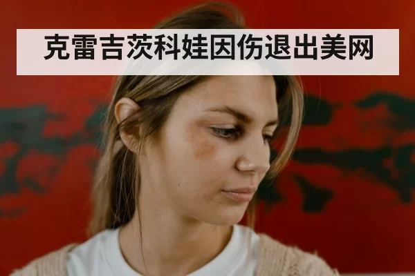 克雷吉茨科娃因伤退出美网