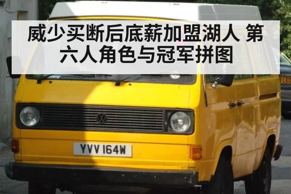 威少买断后底薪加盟湖人 第六人角色与冠军拼图
