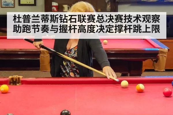 杜普兰蒂斯钻石联赛总决赛技术观察 助跑节奏与握杆高度决定撑杆跳上限